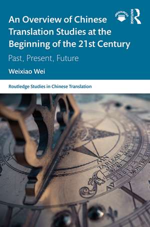 An Overview of Chinese Translation Studies at the Beginning of the 21st Century: Past, Present, Future de Weixiao Wei