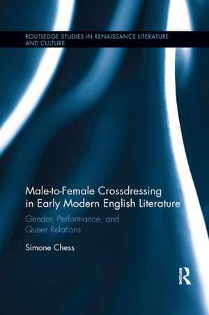 Male-to-Female Crossdressing in Early Modern English Literature: Gender, Performance, and Queer Relations de Simone Chess