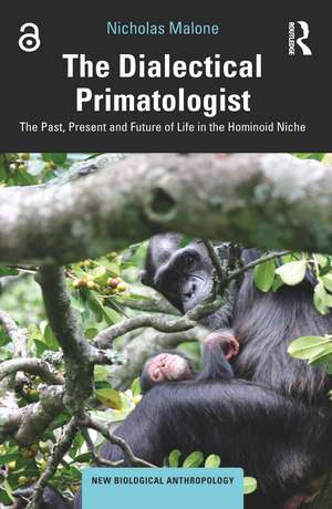 The Dialectical Primatologist: The Past, Present and Future of Life in the Hominoid Niche de Nicholas Malone