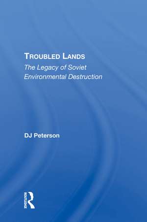 Troubled Lands: The Legacy Of Soviet Environmental Destruction de D. J. Peterson