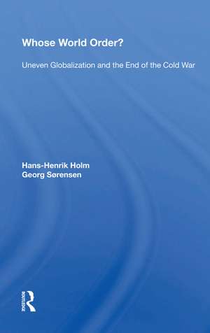 Whose World Order?: Uneven Globalization And The End Of The Cold War de Hans Henrik Holm