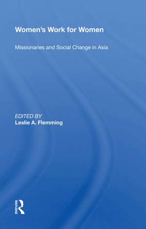 Women's Work For Women: Missionaries And Social Change In Asia de Leslie A. Flemming