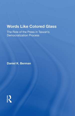 Words Like Colored Glass: The Role Of The Press In Taiwan's Democratization Process de Daniel K Berman