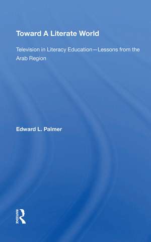 Toward A Literate World: Television in Literacy Education: Lessons from the Arab Region de Edward Palmer