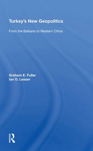 Turkey's New Geopolitics: From The Balkans To Western China de Graham Fuller