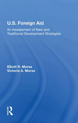 U.S. Foreign Aid: An Assessment Of New And Traditional Development Strategies de Elliott R Morss