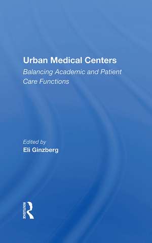 Urban Medical Centers: Balancing Academic And Patient Care Functions de Eli Ginzberg