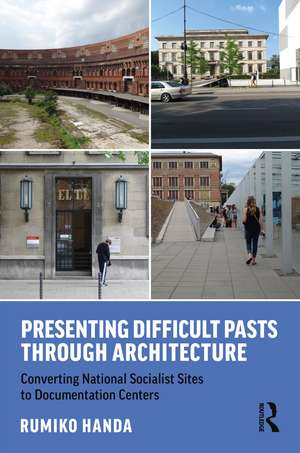 Presenting Difficult Pasts Through Architecture: Converting National Socialist Sites to Documentation Centers de Rumiko Handa