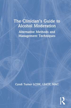 The Clinician’s Guide to Alcohol Moderation: Alternative Methods and Management Techniques de Cyndi Turner