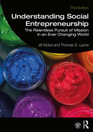 Understanding Social Entrepreneurship: The Relentless Pursuit of Mission in an Ever Changing World de Jill Kickul