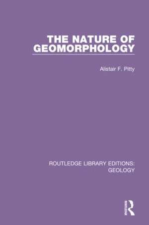 The Nature of Geomorphology de Alistair F. Pitty