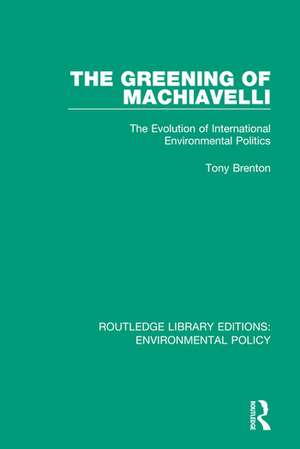 The Greening of Machiavelli: The Evolution of International Environmental Politics de Tony Brenton