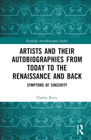 Artists and Their Autobiographies from Today to the Renaissance and Back: Symptoms of Sincerity de Charles Reeve