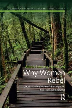 Why Women Rebel: Understanding Women's Participation in Armed Rebel Groups de Alexis Henshaw