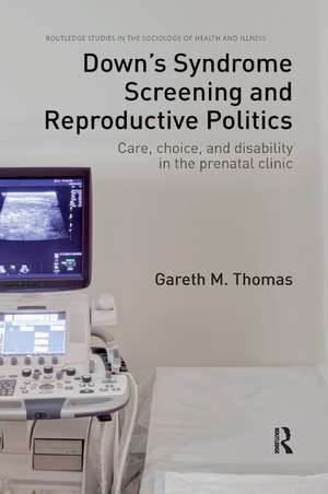 Down's Syndrome Screening and Reproductive Politics: Care, Choice, and Disability in the Prenatal Clinic de Gareth M. Thomas