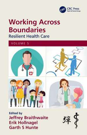 Working Across Boundaries: Resilient Health Care, Volume 5 de Jeffrey Braithwaite