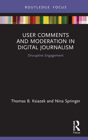 User Comments and Moderation in Digital Journalism: Disruptive Engagement de Thomas B. Ksiazek