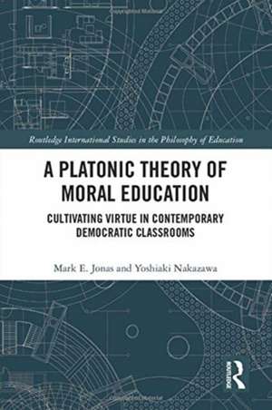 A Platonic Theory of Moral Education: Cultivating Virtue in Contemporary Democratic Classrooms de Mark Jonas