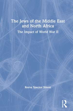 The Jews of the Middle East and North Africa: The Impact of World War II de Reeva Spector Simon