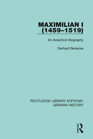 Maximilian I (1459-1519): An Analytical Biography de Gerhard Benecke