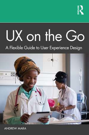 UX on the Go: A Flexible Guide to User Experience Design de Andrew Mara