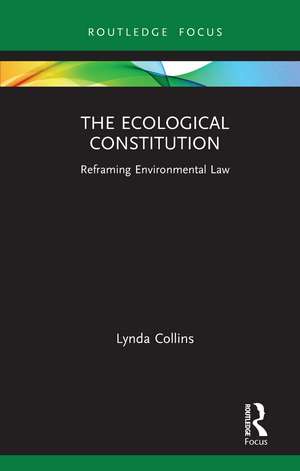 The Ecological Constitution: Reframing Environmental Law de Lynda Collins