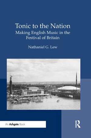 Tonic to the Nation: Making English Music in the Festival of Britain de Nathaniel G. Lew