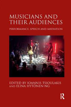 Musicians and their Audiences: Performance, Speech and Mediation de Ioannis Tsioulakis