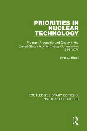 Priorities in Nuclear Technology: Program Prosperity and Decay in the United States Atomic Energy Commission, 1956-1971 de Irvin C. Bupp