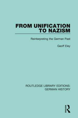 From Unification to Nazism: Reinterpreting the German Past de Eley Geoff