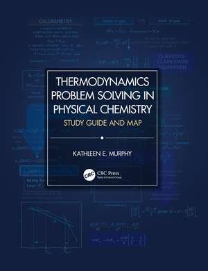 Thermodynamics Problem Solving in Physical Chemistry: Study Guide and Map de Kathleen E. Murphy