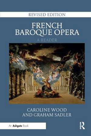 French Baroque Opera: A Reader: Revised Edition de Caroline Wood