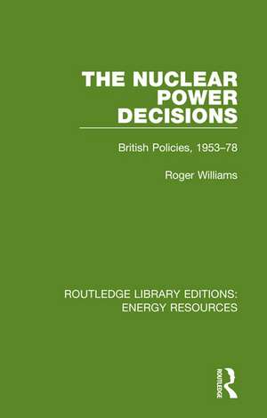 The Nuclear Power Decisions: British Policies, 1953-78 de Roger Williams