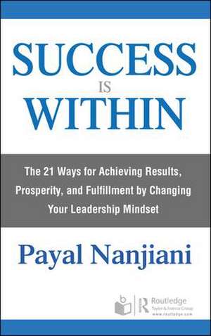 Success Is Within: The 21 Ways for Achieving Results, Prosperity, and Fulfillment by Changing Your Leadership Mindset de Payal Nanjiani