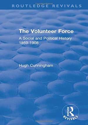 The Volunteer Force: A Social and Political History 1859-1908 de Hugh Cunningham