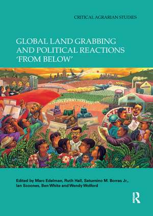 Global Land Grabbing and Political Reactions 'from Below' de Marc Edelman