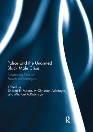 Police and the Unarmed Black Male Crisis: Advancing Effective Prevention Strategies de Sharon E. Moore