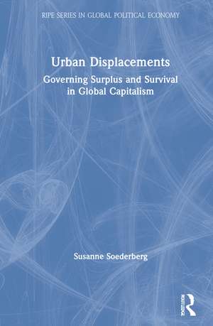 Urban Displacements: Governing Surplus and Survival in Global Capitalism de Susanne Soederberg