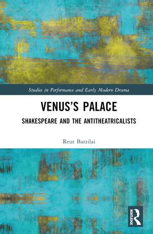 Venus’s Palace: Shakespeare and the Antitheatricalists de Reut Barzilai