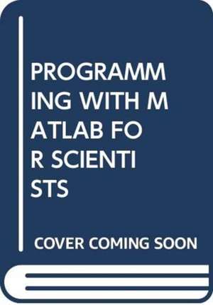 MIKHAILOV, E: PROGRAMMING WITH MATLAB FOR SCIENTISTS de EUGENIY E MIKHAILOV