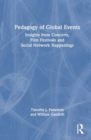 Pedagogy of Global Events: Insights from Concerts, Film Festivals and Social Network Happenings de Timothy J. Patterson