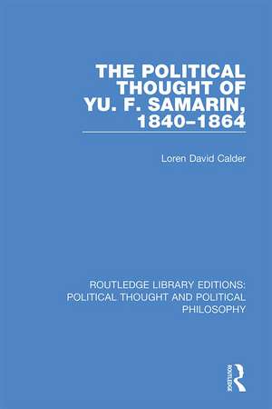 The Political Thought of Yu. F. Samarin, 1840-1864 de Loren David Calder