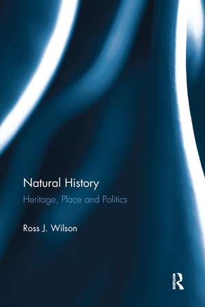 Natural History: Heritage, Place and Politics de Ross J. Wilson