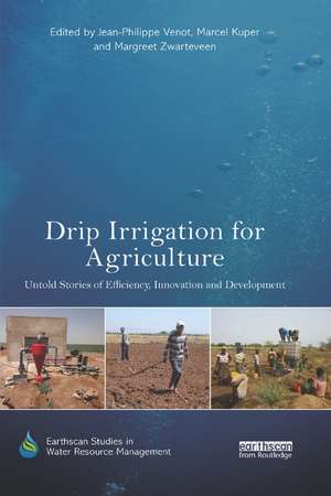 Drip Irrigation for Agriculture: Untold Stories of Efficiency, Innovation and Development de Jean-Philippe Venot