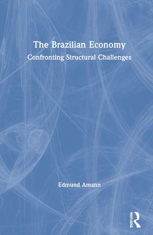 The Brazilian Economy: Confronting Structural Challenges de Edmund Amann