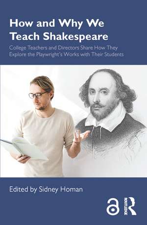 How and Why We Teach Shakespeare: College Teachers and Directors Share How They Explore the Playwright’s Works with Their Students de Sidney Homan