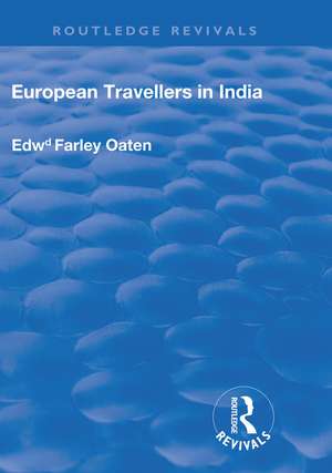 European Travellers in India: During the Fifteenth, Sixteenth and Seventeenth Centuries; The Evidence Afforded by them with Respect to Indian Social Institutions and the Nature and Influence of Indian Governments de Edward Farley Oaten