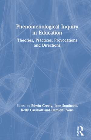 Phenomenological Inquiry in Education: Theories, Practices, Provocations and Directions de Edwin Creely