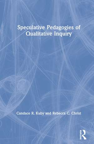 Speculative Pedagogies of Qualitative Inquiry de Candace R. Kuby