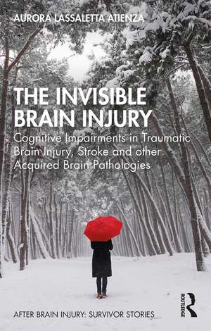 The Invisible Brain Injury: Cognitive Impairments in Traumatic Brain Injury, Stroke and other Acquired Brain Pathologies de Aurora Lassaletta Atienza